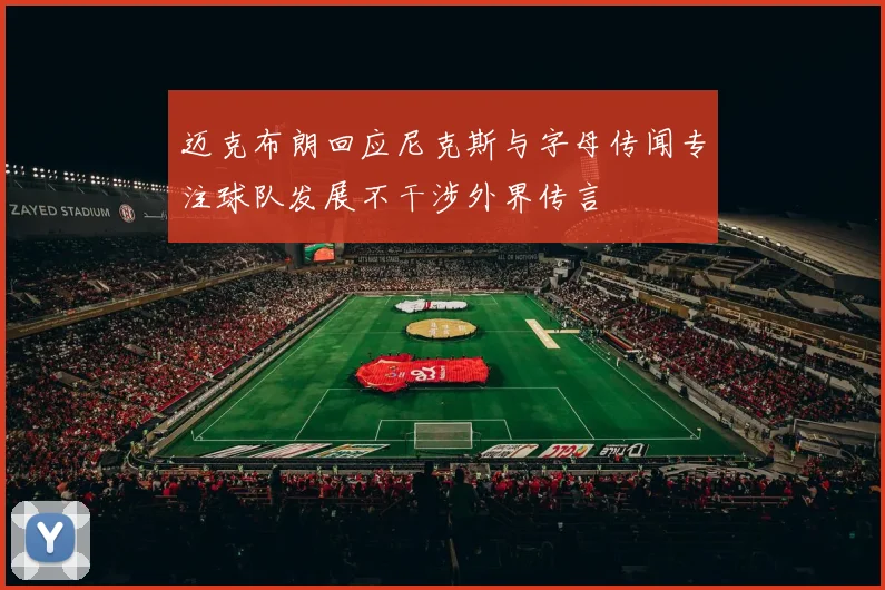 迈克布朗回应尼克斯与字母传闻专注球队发展不干涉外界传言