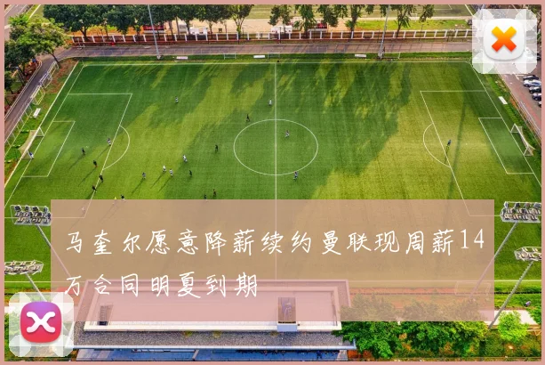 马奎尔愿意降薪续约曼联现周薪14万合同明夏到期