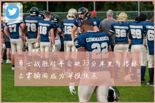 勇士战胜对手合砍33分库里与格林击掌瞬间成为海报焦点