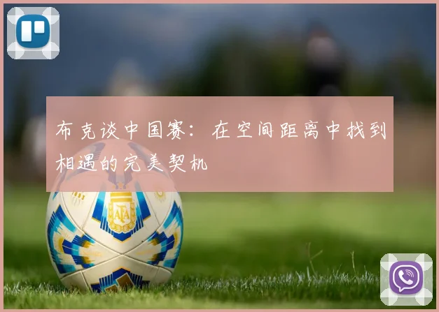 布克谈中国赛：在空间距离中找到相遇的完美契机