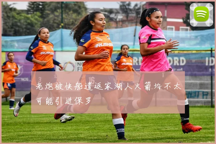 老炮被快船遣返家湖人火箭均不太可能引进保罗